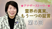 アナザーストーリー霊界の真実、もう一つの証言 第6回
（最終回）「私が愛した神を誰が愛してくれるか」