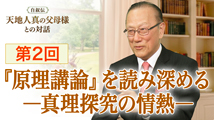 自叙伝 天地人真の父母様との対話&nbsp;第2回
「『原理講論』を読み深める ― 真理探究の情熱 ―」