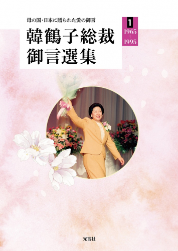 新刊情報：『韓鶴子総裁御言選集１（1965～1995）』～母の国・日本に贈られた愛の御言～